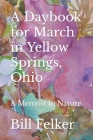 A Daybook for March in Yellow Springs, Ohio: A Memoir in Nature Cover Image