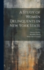 A Study of Women Delinquents in New York State By Mabel Ruth Fernald, Mary Holmes Stevens Hayes, Almena Dawley Cover Image