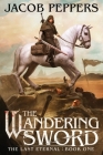 The Wandering Sword: Book One of The Last Eternal By Jacob Peppers Cover Image