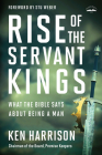 Rise of the Servant Kings: What the Bible Says About Being a Man By Ken Harrison, Stu Weber (Foreword by) Cover Image