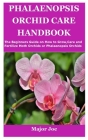 Phalaenopsis Orchid Care Handbook: The Beginners Guide on How to Grow, Care and Fertilize Moth Orchids or Phalaenopsis Orchids Cover Image
