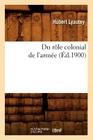 Du Rôle Colonial de l'Armée (Éd.1900) (Histoire) Cover Image