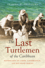 The Last Turtlemen of the Caribbean: Waterscapes of Labor, Conservation, and Boundary Making (Flows) By Sharika D. Crawford Cover Image