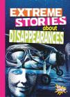 Extreme Stories about Disappearances (That's Just Spooky!) By Thomas Kingsley Troupe Cover Image