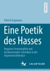 Eine Poetik Des Hasses: Negative Emotionalität Und Herabsetzendes Schreiben in Der Gegenwartsliteratur By Patrick Siegmann Cover Image