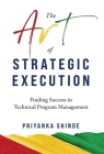 The Art of Strategic Execution: Finding Success in Technical Program Management By Priyanka Shinde Cover Image
