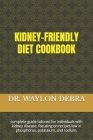 Kidney-Friendly Diet Cookbook: complete guide tailored for individuals with kidney disease, focusing on recipes low in phosphorus, potassium, and sod Cover Image