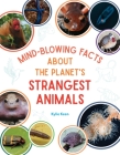 Mind-Blowing Facts About The Planet's Weirdest Animals: The Animal Kingdom's Best-Kept Secrets By Kylie Marin Keen Cover Image