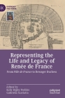 Representing the Life and Legacy of Renée de France: From Fille de France to Dowager Duchess (Queenship and Power) Cover Image