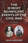 The 20 Most Significant Events of the Civil War: A Ranking By Alan Axelrod Cover Image