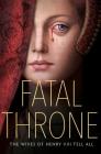 Fatal Throne: The Wives of Henry VIII Tell All Cover Image