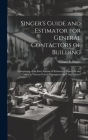 Singer's Guide and Estimator for General Contactors of Building: Comprising of an Easy System of Estimating Materials and Labor at Various Prices Thro By William S. Singer Cover Image