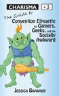 Charisma +1: The Guide to Convention Etiquette for Gamers, Geeks & the Socially Awkward By Jessica Brawner Cover Image