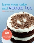 Have Your Cake and Vegan Too: 50 Dazzling and Delicious Cake Creations By Kris Holechek Peters Cover Image