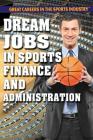 Dream Jobs in Sports Finance and Administration (Great Careers in the Sports Industry) Cover Image