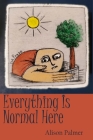 Everything Is Normal Here By Alison Palmer Cover Image
