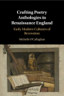 Crafting Poetry Anthologies in Renaissance England: Early Modern Cultures of Recreation By Michelle O'Callaghan Cover Image
