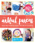 The Artful Parent: Simple Ways to Fill Your Family's Life with Art and Creativity By Jean Van't Hul Cover Image