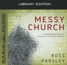Messy Church (Library Edition): A Multigenerational Mission for God's Family By Ross Parsley, Jon Gauger (Narrator) Cover Image