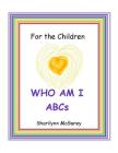 For the Children: WHO AM I ABC's By Sharilynn McGarey Cover Image