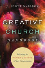 Creative Church Handbook: Releasing the Power of the Arts in Your Congregation By J. Scott McElroy Cover Image