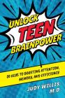 Unlock Teen Brainpower: 20 Keys to Boosting Attention, Memory, and Efficiency By Judy Willis Cover Image