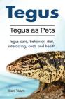 Tegus. Tegus as Pets. Tegus care, behavior, diet, interacting, costs and health. By Ben Team Cover Image