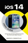 IOS 14 Users Guide: Concise Tips and Tricks to Master the Latest iOS 14 & Unlock Hidden Features By Brown Christian Cover Image