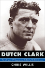 Dutch Clark: The Life of an NFL Legend and the Birth of the Detroit Lions Cover Image