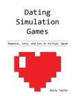 Dating Simulation Games: Romance, Love, and Sex in Virtual Japan By Emily Taylor Cover Image