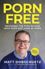Porn Free: Becoming the Type of Man That Does Not Look at Porn By Matt Dobschuetz Cover Image