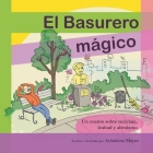 El Basurero Magico: Un cuento ilustrado sobre ecologia, reciclaje, lealtad y altruismo By Arandana Mayor Cover Image