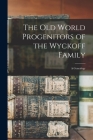 The Old World Progenitors of the Wyckoff Family: a Genealogy By Anonymous Cover Image