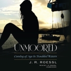 Unmoored: Coming of Age in Troubled Waters By J. R. Roessl, J. R. Roessl (Read by) Cover Image