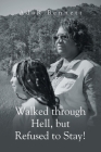Walked through Hell, but Refused to Stay! By Adar Bennett Cover Image