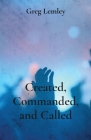 Created, Commanded, and Called By Greg Lemley Cover Image