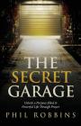 The Secret Garage: Unlock a Purpose-filled & Powerful Life Through Prayer By Phil Robbins Cover Image
