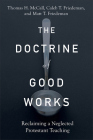 The Doctrine of Good Works: Reclaiming a Neglected Protestant Teaching By Thomas H. McCall, Caleb T. Friedeman, Matt T. Friedeman Cover Image