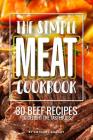 The Simple Meat Cookbook: 30 Beef Recipes to Delight the Tastebuds By Anthony Boundy Cover Image