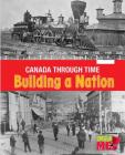 Building a Nation (Canada Through Time) Cover Image