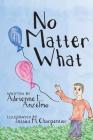 No Matter What By Jessica M. Charpentier (Illustrator), Adrienne E. Anzelmo Cover Image