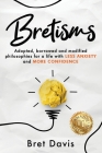 Bretisms: Adopted, Borrowed and Modified Philosophies For a Life with LESS ANXIETY and MORE CONFIDENCE By Bret Davis Cover Image