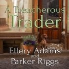 A Treacherous Trader Lib/E By Ellery Adams, Parker Riggs, Andi Arndt (Read by) Cover Image