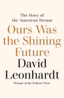 Ours Was the Shining Future: The Story of the American Dream Cover Image