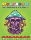 Mushroom Coloring Book For Adults: An Adults Mushroom Coloring Book with 40 Unique High Quality Mushrooms Coloring Pages for Stress Relief and Relaxat By Murad Rahman Press Cover Image