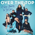 Over the Top: A Raw Journey to Self-Love By Jonathan Van Ness (Read by) Cover Image