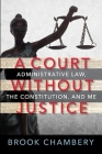 A Court Without Justice: Administrative Law, the Constitution, and Me Cover Image