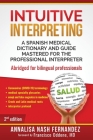 Intuitive Interpreting: A Spanish Medical Dictionary and Guide Mastered for the Professional Interpreter Cover Image