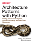 Architecture Patterns with Python: Enabling Test-Driven Development, Domain-Driven Design, and Event-Driven Microservices By Harry Percival, Bob Gregory Cover Image