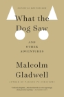 What the Dog Saw: And Other Adventures By Malcolm Gladwell Cover Image